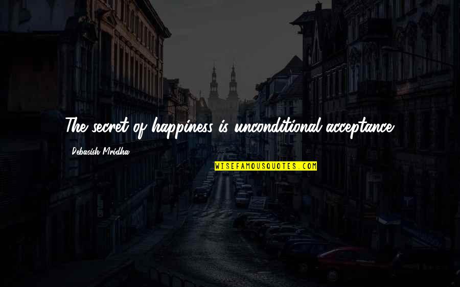 Famous Ricky Bobby Quotes By Debasish Mridha: The secret of happiness is unconditional acceptance.