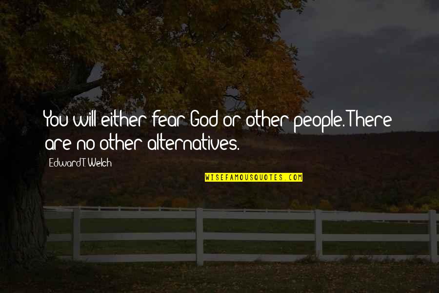 Famous Rites Of Passage Quotes By Edward T. Welch: You will either fear God or other people.