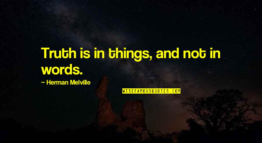 Famous Rites Of Passage Quotes By Herman Melville: Truth is in things, and not in words.