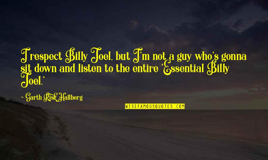 Famous Road Safety Quotes By Garth Risk Hallberg: I respect Billy Joel, but I'm not a