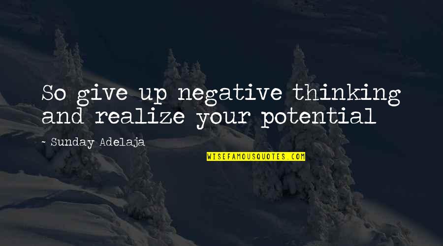 Famous Roaring Twenties Quotes By Sunday Adelaja: So give up negative thinking and realize your