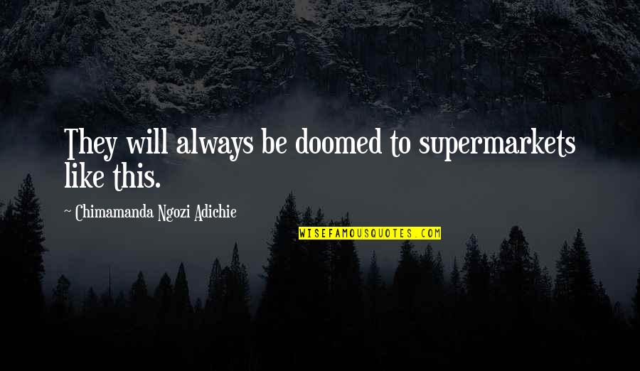 Famous Robert De Niro Film Quotes By Chimamanda Ngozi Adichie: They will always be doomed to supermarkets like