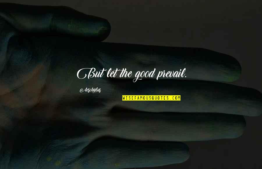 Famous Robin Williams Quotes By Aeschylus: But let the good prevail. Famous Robin Williams Quotes By Aeschylus: But let the good prevail.