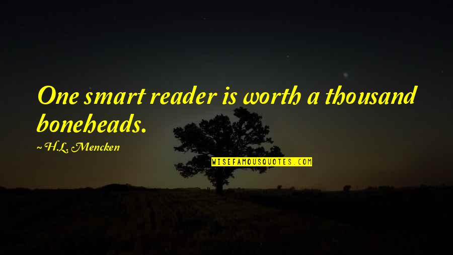 Famous Rock Band Quotes By H.L. Mencken: One smart reader is worth a thousand boneheads.