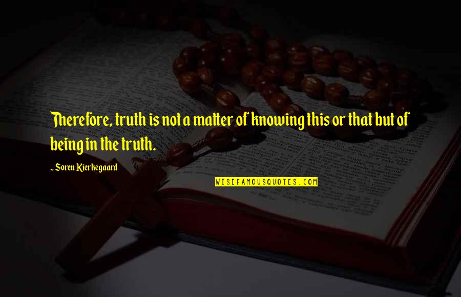 Famous Rock Guitarist Quotes By Soren Kierkegaard: Therefore, truth is not a matter of knowing