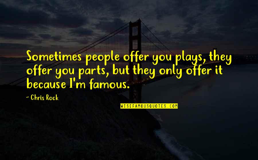 Famous Rock Quotes By Chris Rock: Sometimes people offer you plays, they offer you