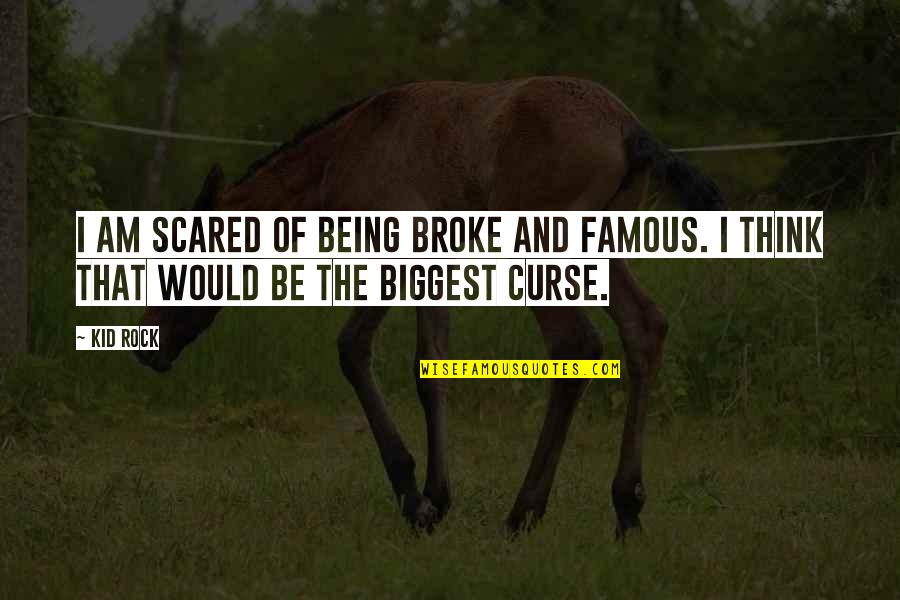 Famous Rock Quotes By Kid Rock: I am scared of being broke and famous.