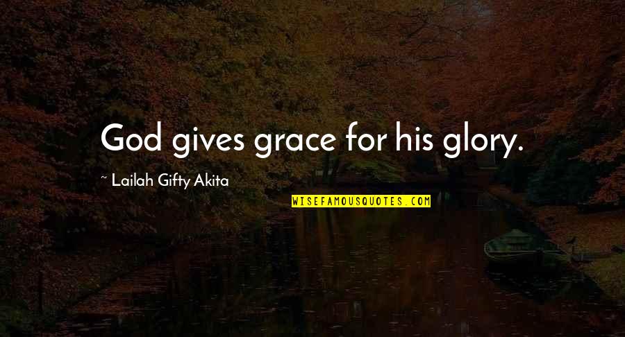 Famous Rock Quotes By Lailah Gifty Akita: God gives grace for his glory.