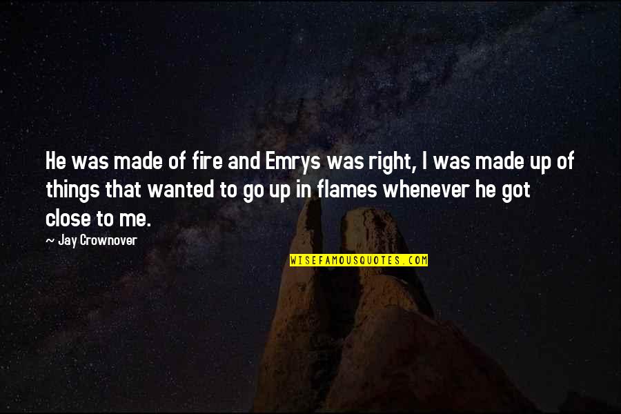 Famous Rock Song Lyrics Quotes By Jay Crownover: He was made of fire and Emrys was