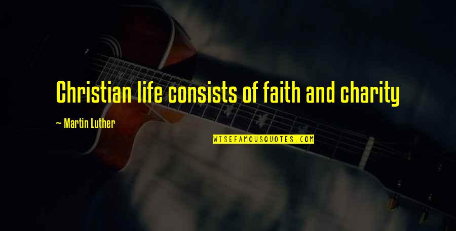 Famous Rockstar Quotes By Martin Luther: Christian life consists of faith and charity