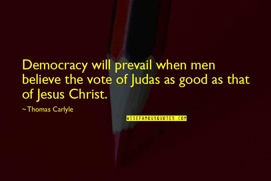 Famous Roger Ebert Quotes By Thomas Carlyle: Democracy will prevail when men believe the vote