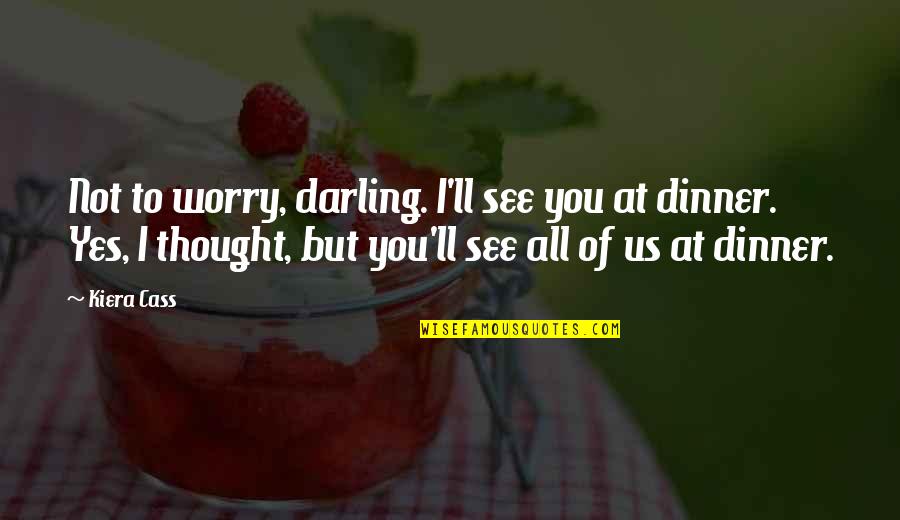 Famous Role Models Quotes By Kiera Cass: Not to worry, darling. I'll see you at Famous Role Models Quotes By Kiera Cass: Not to worry, darling. I'll see you at
