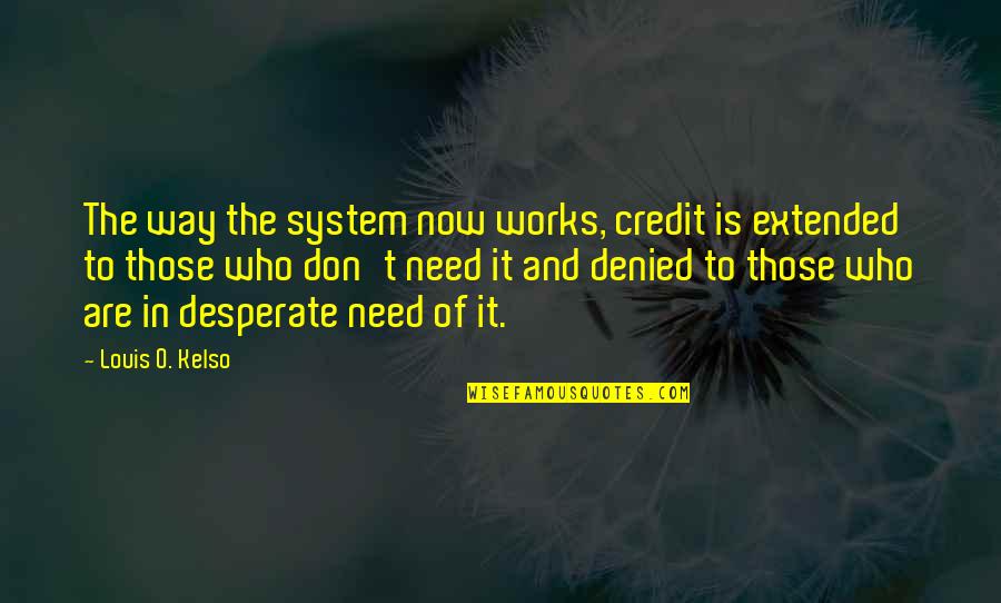 Famous Role Models Quotes By Louis O. Kelso: The way the system now works, credit is Famous Role Models Quotes By Louis O. Kelso: The way the system now works, credit is