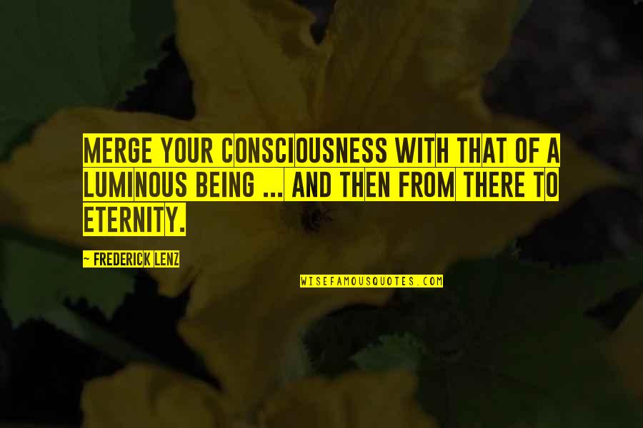 Famous Roller Coasters Quotes By Frederick Lenz: Merge your consciousness with that of a luminous