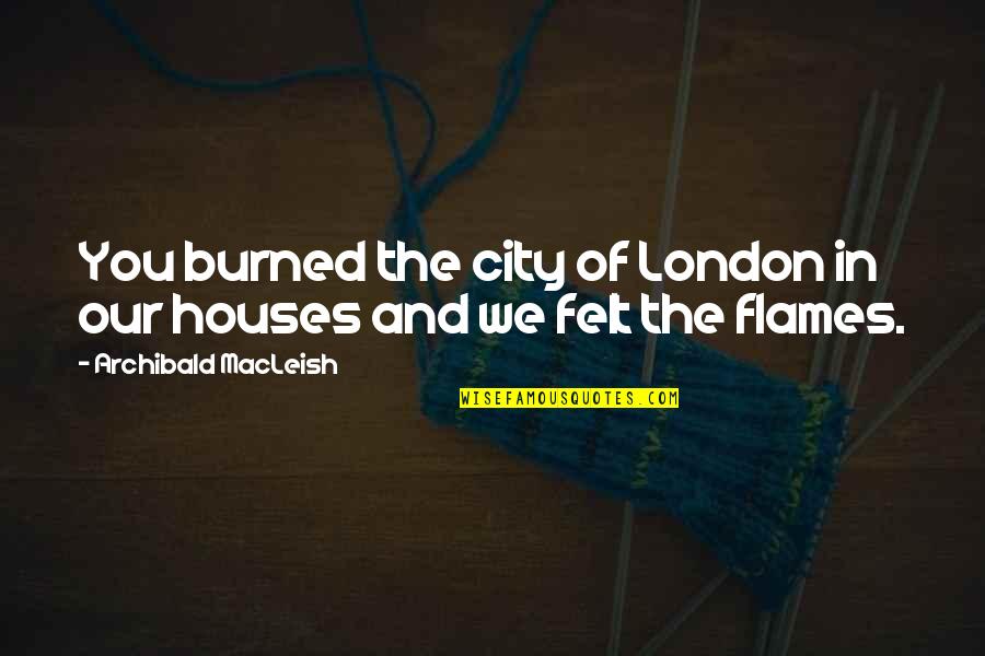Famous Rolls Royce Quotes By Archibald MacLeish: You burned the city of London in our