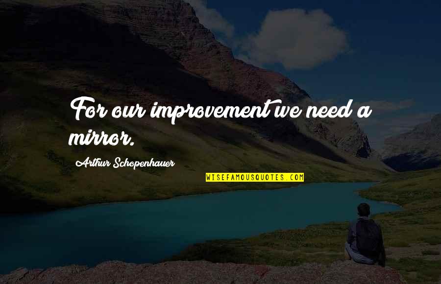 Famous Rolls Royce Quotes By Arthur Schopenhauer: For our improvement we need a mirror.