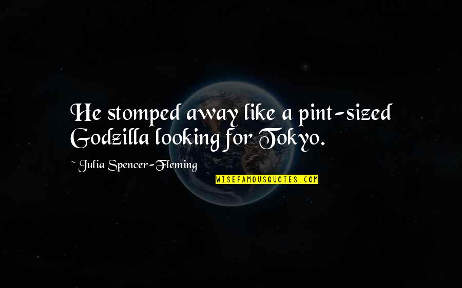 Famous Romantic Love Quotes By Julia Spencer-Fleming: He stomped away like a pint-sized Godzilla looking