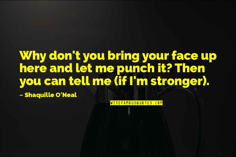 Famous Rowdy Quotes By Shaquille O'Neal: Why don't you bring your face up here