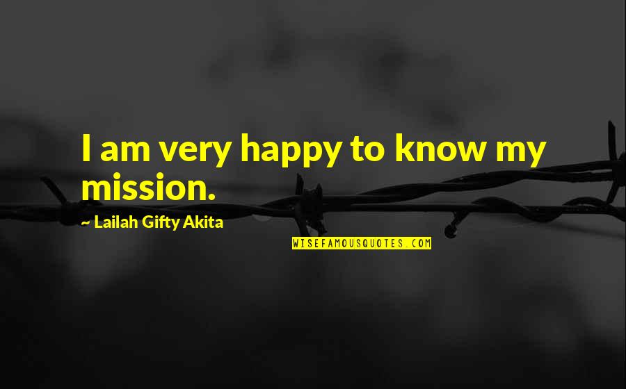 Famous Royalty Quotes By Lailah Gifty Akita: I am very happy to know my mission.