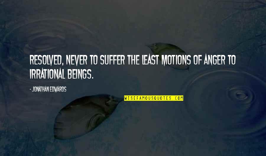 Famous Rudeness Quotes By Jonathan Edwards: Resolved, never to suffer the least motions of