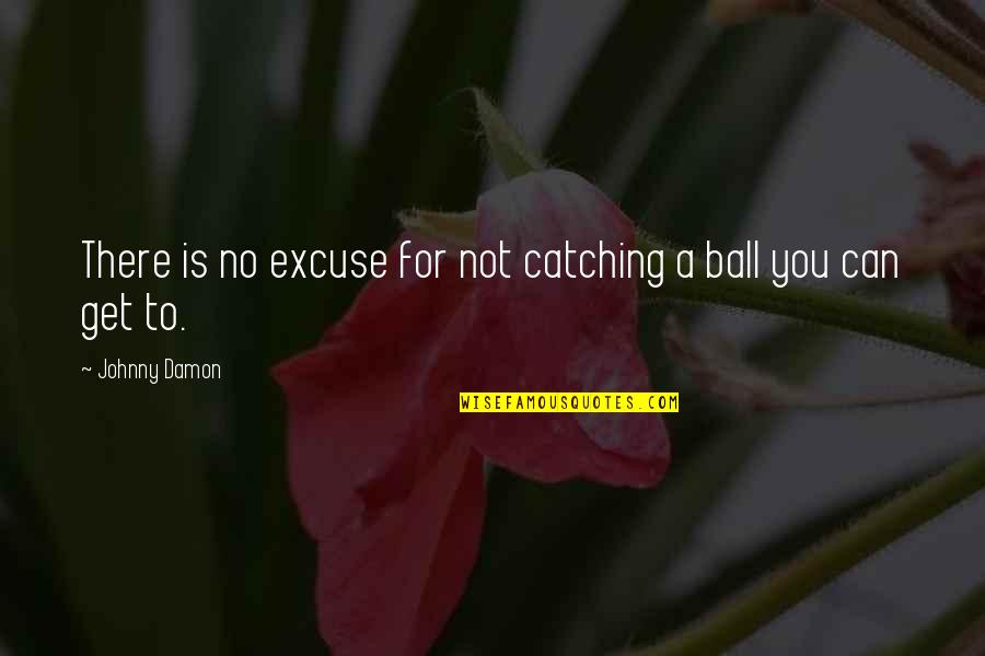 Famous Rugrat Quotes By Johnny Damon: There is no excuse for not catching a