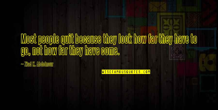 Famous Rugrat Quotes By Ziad K. Abdelnour: Most people quit because they look how far
