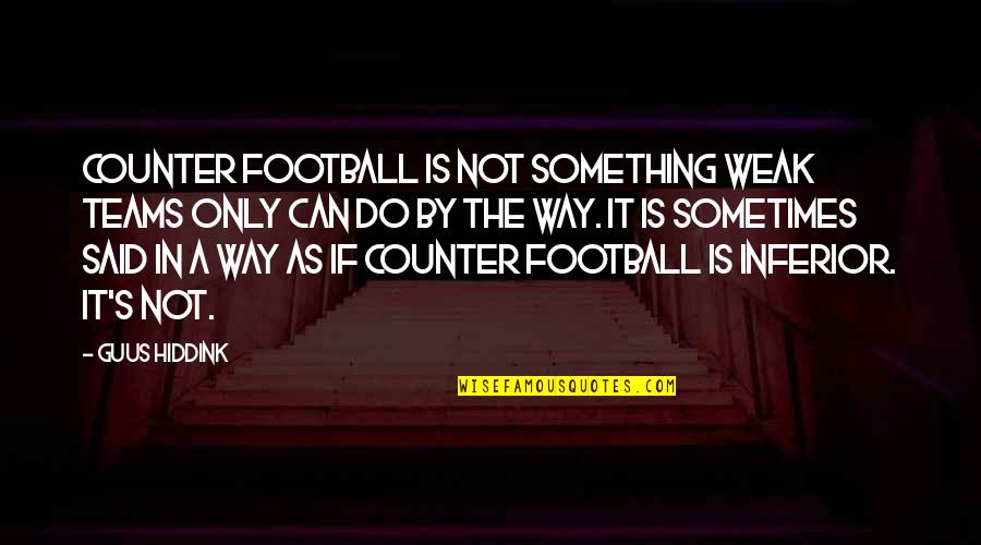 Famous Running Back Quotes By Guus Hiddink: Counter football is not something weak teams only