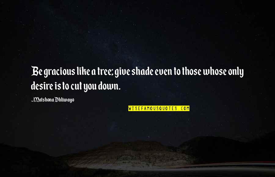 Famous Running Back Quotes By Matshona Dhliwayo: Be gracious like a tree; give shade even