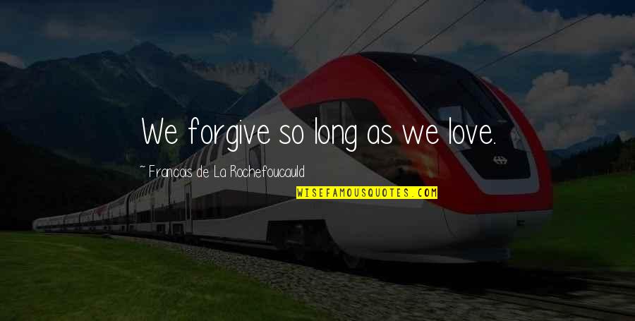 Famous Rwanda Quotes By Francois De La Rochefoucauld: We forgive so long as we love.