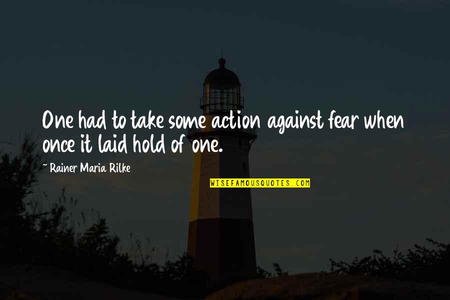 Famous Ryan Wolfington Quotes By Rainer Maria Rilke: One had to take some action against fear