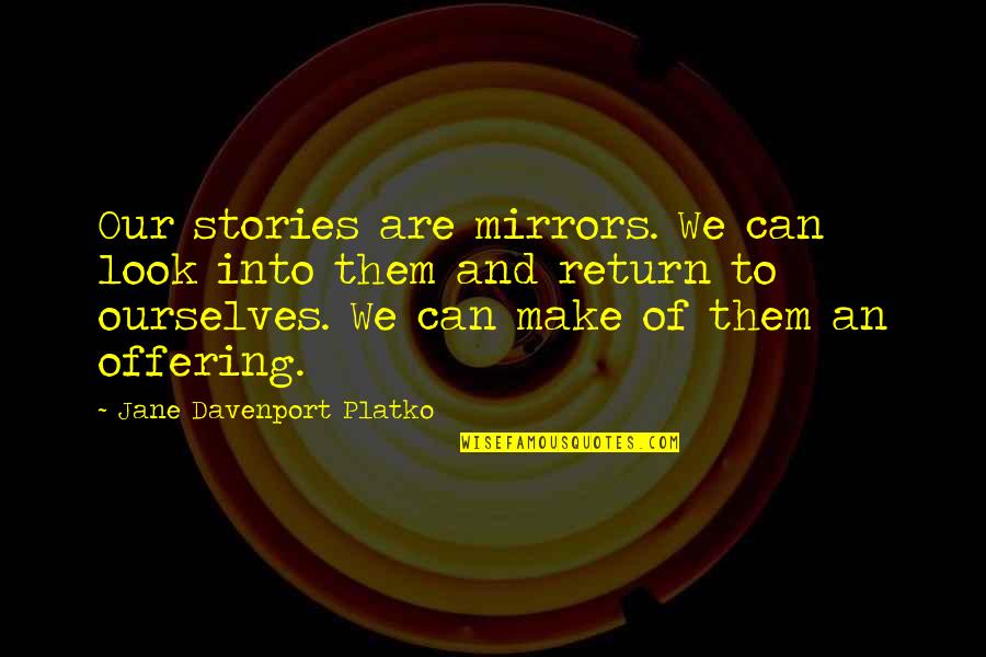 Famous Sackett Quotes By Jane Davenport Platko: Our stories are mirrors. We can look into