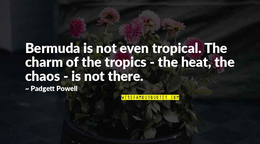 Famous Safe Travel Quotes By Padgett Powell: Bermuda is not even tropical. The charm of Famous Safe Travel Quotes By Padgett Powell: Bermuda is not even tropical. The charm of
