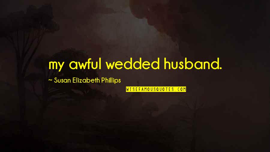 Famous Safe Travel Quotes By Susan Elizabeth Phillips: my awful wedded husband. Famous Safe Travel Quotes By Susan Elizabeth Phillips: my awful wedded husband.