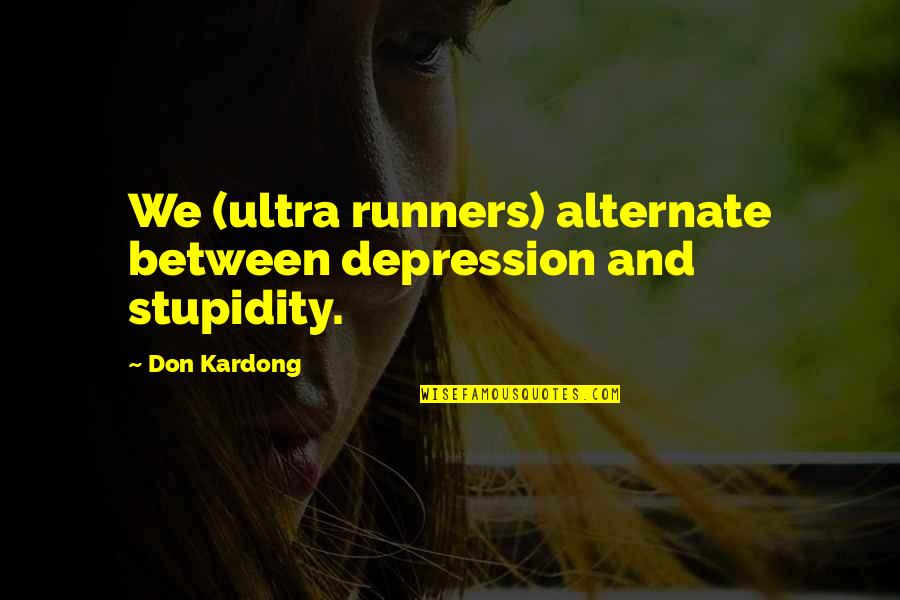 Famous Sagittarians Quotes By Don Kardong: We (ultra runners) alternate between depression and stupidity.