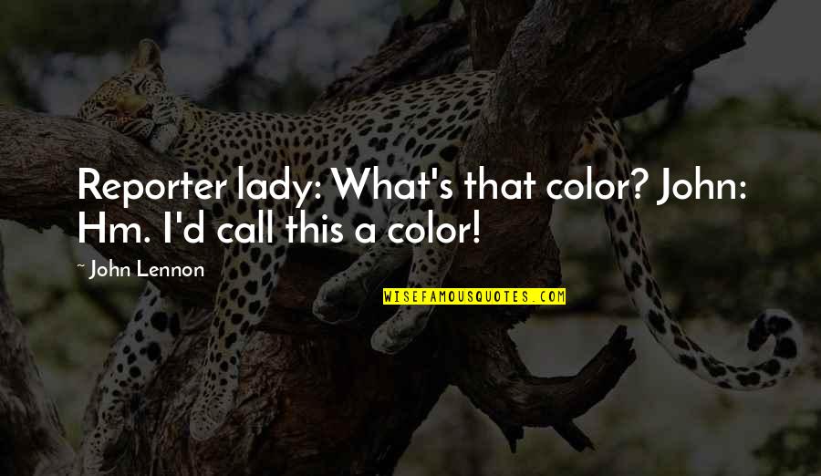 Famous Sagittarians Quotes By John Lennon: Reporter lady: What's that color? John: Hm. I'd
