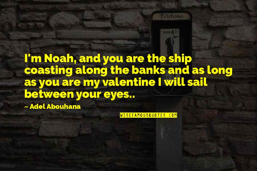 Famous Sail Quotes By Adel Abouhana: I'm Noah, and you are the ship coasting