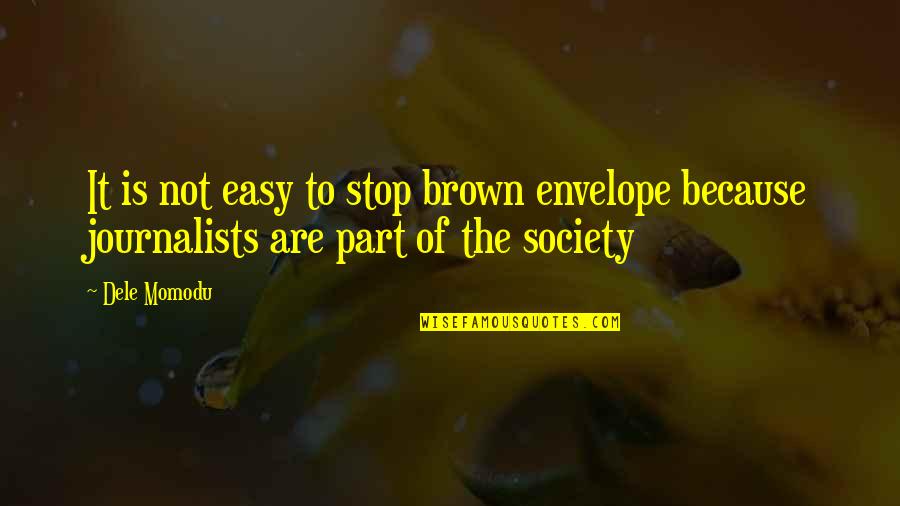 Famous Sailors Quotes By Dele Momodu: It is not easy to stop brown envelope