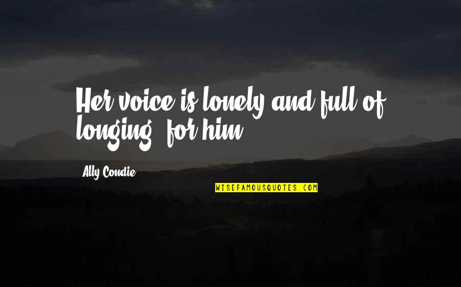 Famous Saito Hajime Quotes By Ally Condie: Her voice is lonely and full of longing: