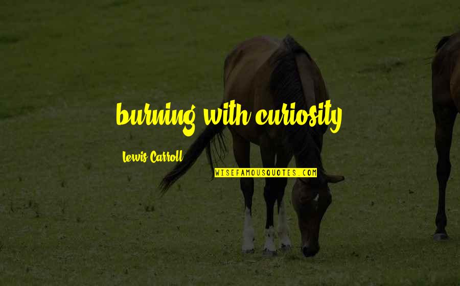 Famous Saito Hajime Quotes By Lewis Carroll: burning with curiosity