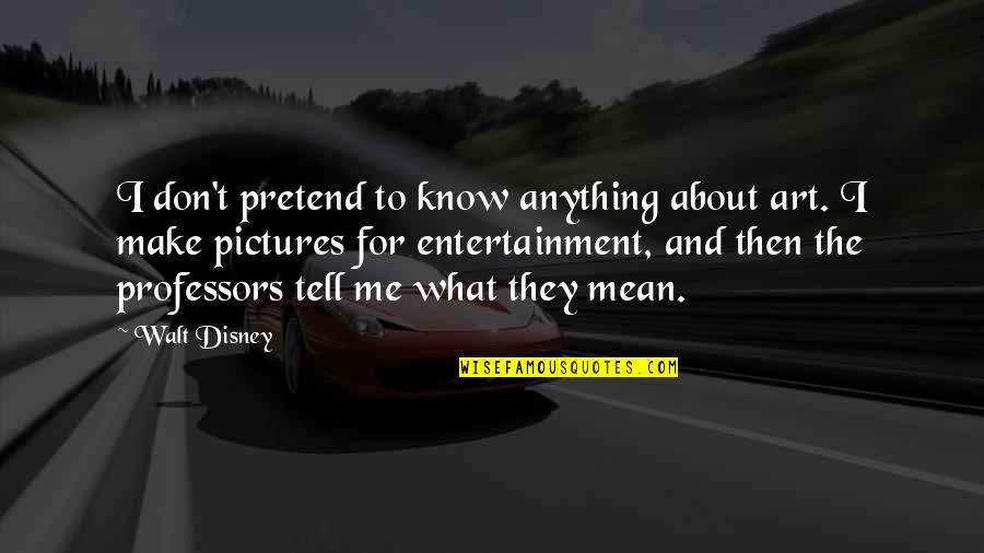 Famous Saito Hajime Quotes By Walt Disney: I don't pretend to know anything about art.