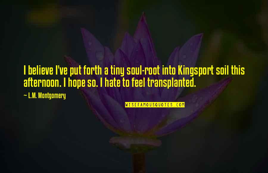 Famous Sakura Haruno Quotes By L.M. Montgomery: I believe I've put forth a tiny soul-root
