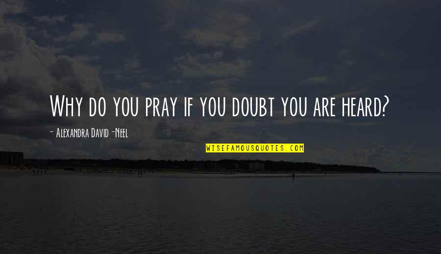 Famous Salafi Quotes By Alexandra David-Neel: Why do you pray if you doubt you