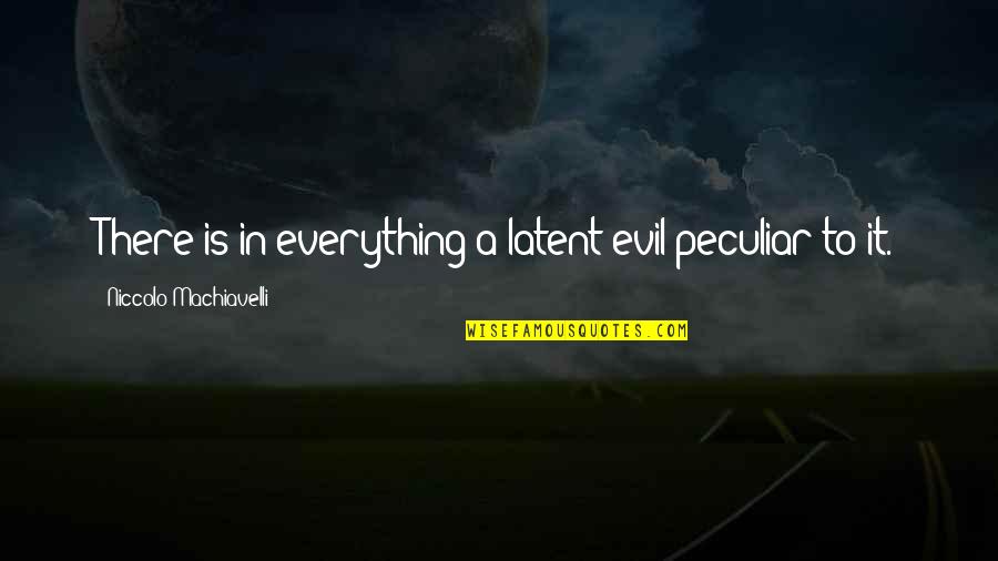 Famous Salafi Quotes By Niccolo Machiavelli: There is in everything a latent evil peculiar Famous Salafi Quotes By Niccolo Machiavelli: There is in everything a latent evil peculiar