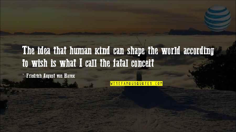 Famous Sales Movie Quotes By Friedrich August Von Hayek: The idea that human kind can shape the