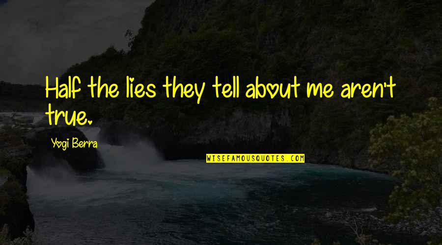 Famous Sales Movie Quotes By Yogi Berra: Half the lies they tell about me aren't