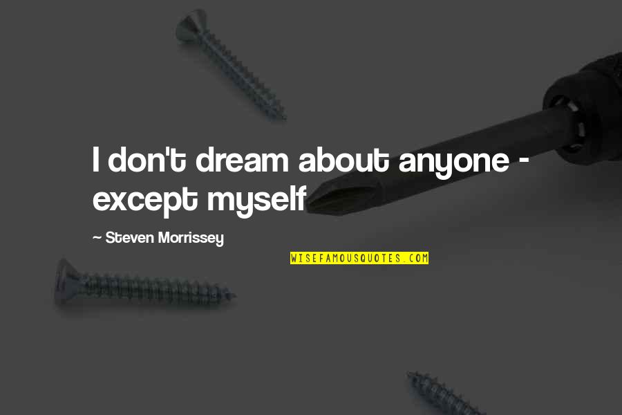 Famous Saloon Quotes By Steven Morrissey: I don't dream about anyone - except myself Famous Saloon Quotes By Steven Morrissey: I don't dream about anyone - except myself
