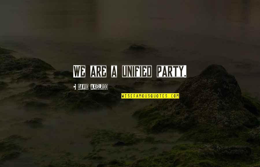 Famous Salvadoran Quotes By David Axelrod: We are a unified party. Famous Salvadoran Quotes By David Axelrod: We are a unified party.