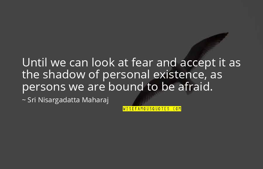 Famous San Francisco Giants Quotes By Sri Nisargadatta Maharaj: Until we can look at fear and accept