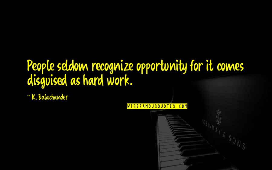 Famous Sanford Meisner Quotes By K. Balachander: People seldom recognize opportunity for it comes disguised