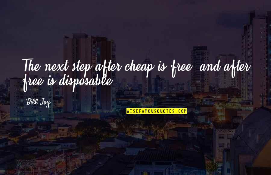 Famous Sato Quotes By Bill Joy: The next step after cheap is free, and